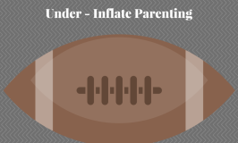 The Patriots’ Under- Inflate Parenting