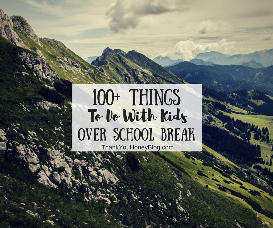 100+ Things To Do With Kids Over School Break